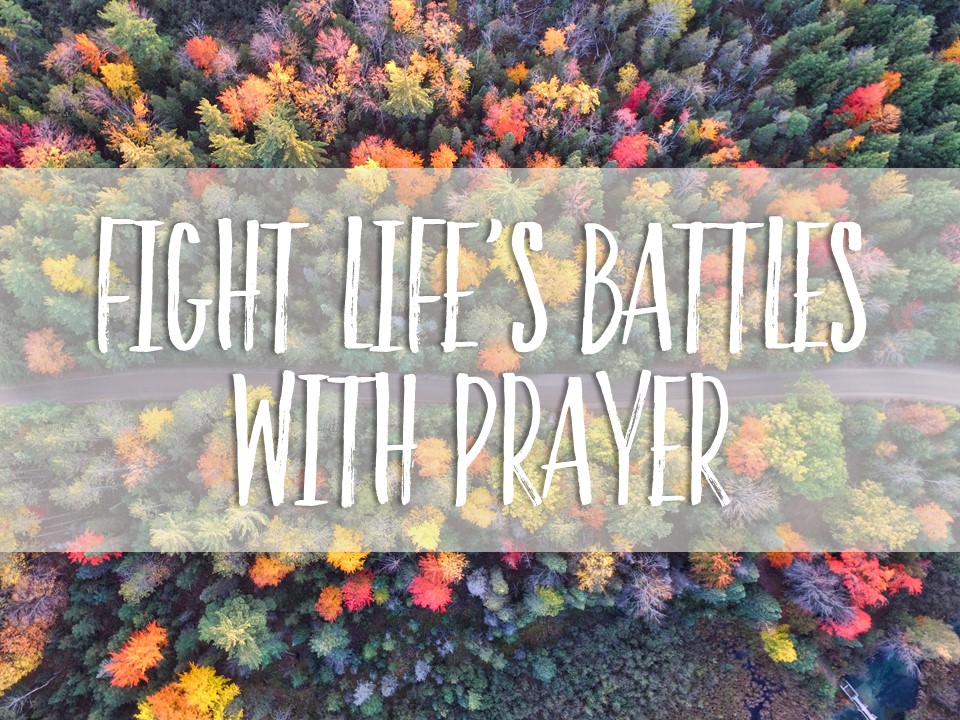 Fight Life’s Battles with Prayer